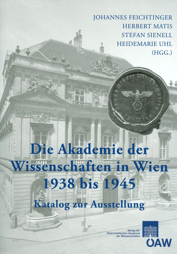 Die Akademie der Wissenschaften in Wien 1938 bis 1945: Katalog zur Ausstellung