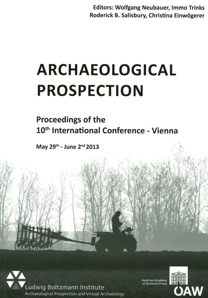 Archaeological Prospection: Proceedings of the 10th International Conference - Vienna May 29th - June 2nd 2013