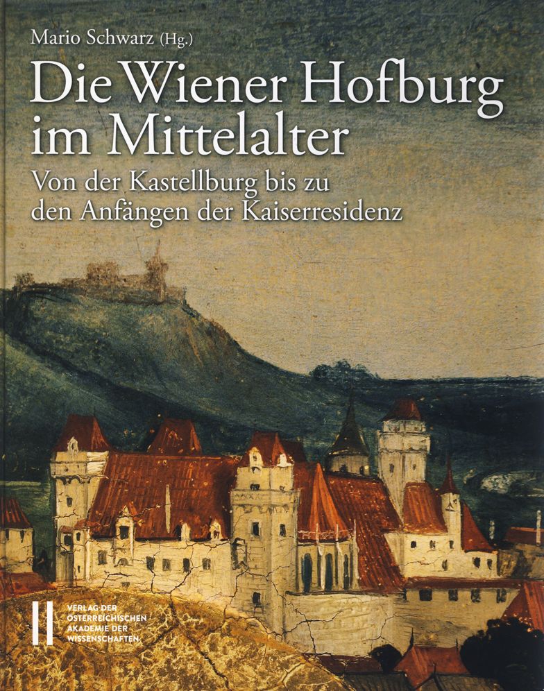Die Wiener Hofburg im Mittelalter: Von der Kastellburg bis zu den Anfangen der Kaiserresidenz