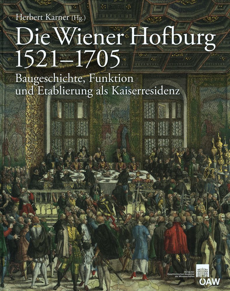 Die Wiener Hofburg 1521-1705: Baugeschichte, Funktion und Etablierung als Kaiserresidenz