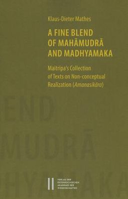 A Fine Blend of Mahamudra and Madhyamaka: Maitripa's Collection of Texts on Non-conceptual Realization (Amanasikara)