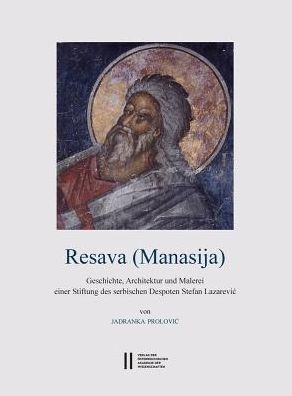 Resava (Manasija): Geschichte, Architektur und Malerei einer Stiftung des serbischen Despoten Stefan Lazarevi