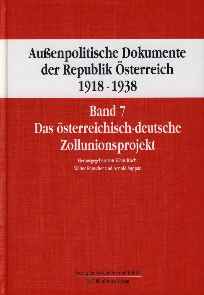 Aussenpolitische Dokumente der Republik Osterreich 1918 - 1938 Band 7: Das osterreichisch-deutsche Zollunionsprojekt 12. Februar 1930 bis 11. September 1931