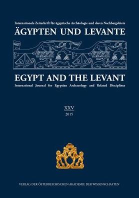 Agypten und Levante / Egypt and the Levant (XXV / 2015): Internationale Zeitschrift fur agyptische Archaologie und deren Nachbargebiete / International Journal for Egyptian Archaeology and Related Disciplines