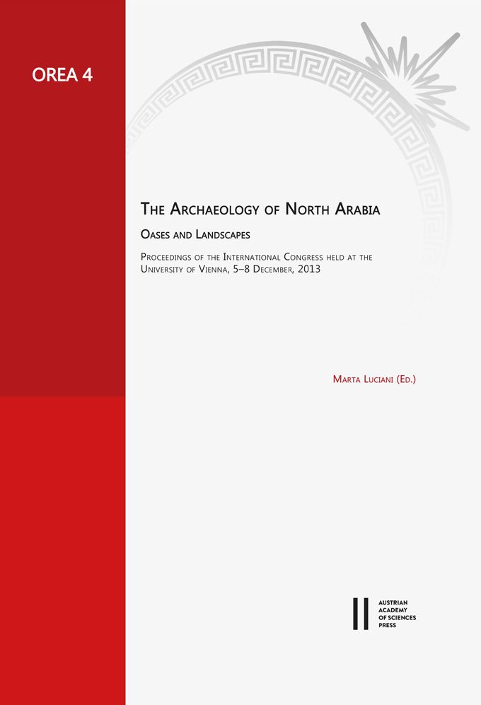 The Archaeology of North Arabia. Oases and Landscapes: Proceedings of the International Congress held at the University of Vienna, 5-8 December, 2013