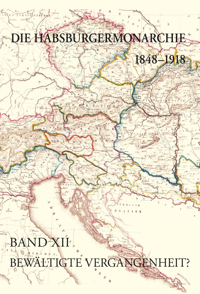 Die Habsburgermonarchie 1848-1918 / Die Habsburgermonarchie 1848-1918 Band XII: Bewaltigte Vergangenheit? Die Nationale Und Internationale Historiographie Zum Untergang Der Habsburgermonarchie ALS Ideelle Grundlage Fur Die Neuordnung Europas
