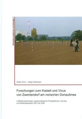 Forschungen zum Kastell und Vicus von Zwentendorf am norischen Donaulimes: Luftbildauswertungen, geophysikalische Prospektionen, Surveys, Materialanalysen 2001 bis 2009