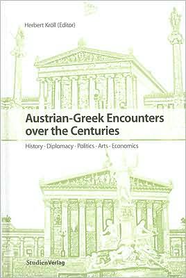 Austrian-Greek Encounters over the Centuries: History, Diplomacy, Politics, Arts, Economics