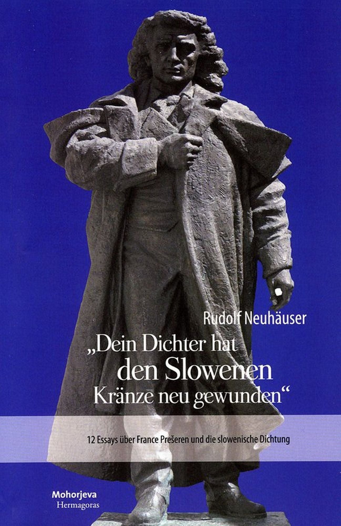 Dein Dichter hat den Slowenen Kränze neu gewunden: 12 Essays über France Preseren und die slowenische Dichtung