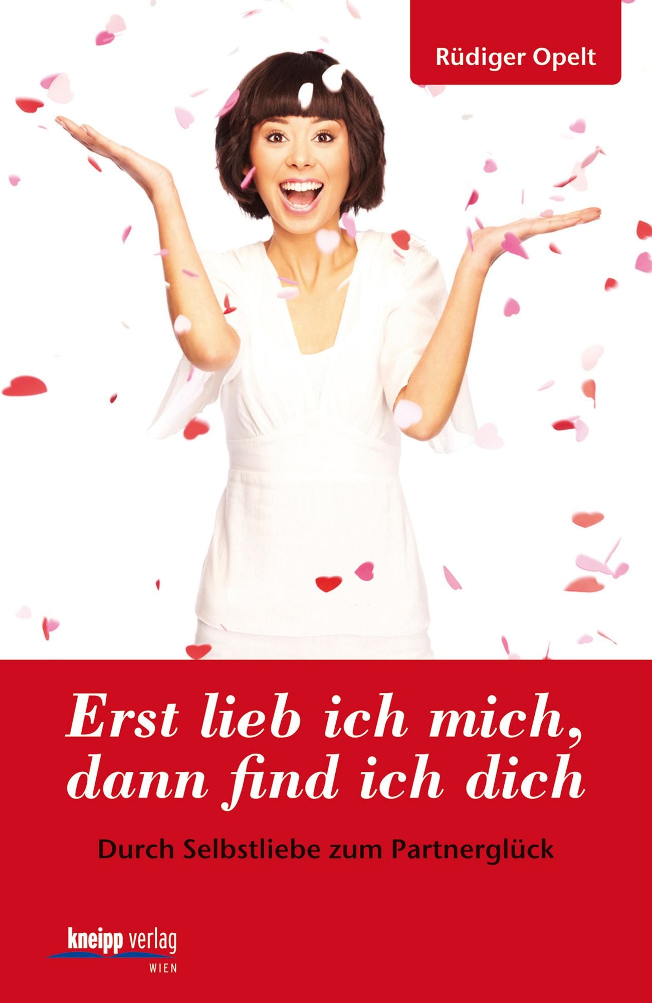 Erst lieb ich mich, dann find ich Dich: Durch Selbstliebe zum Partnerglück