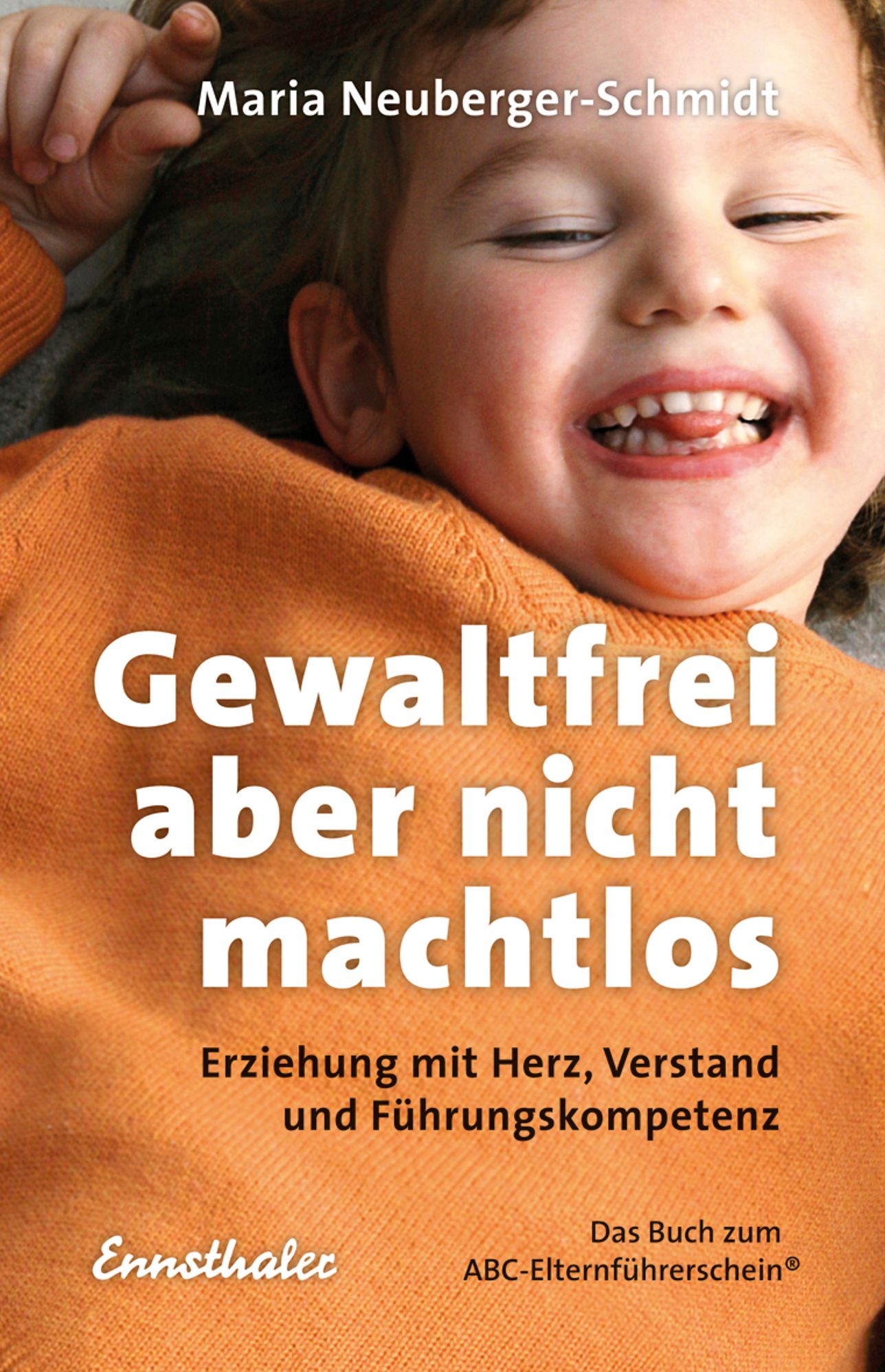 Gewaltfrei, aber nicht machtlos: Erziehung mit Herz, Verstand und Führungskompetenz. Das Buch zum ABC-Elternführerschein (R)