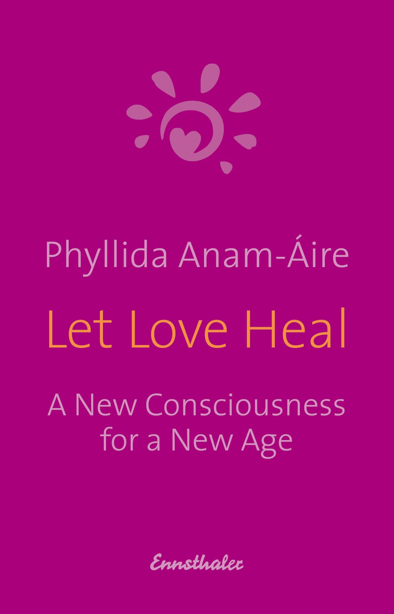 Let Love Heal: A New Consciousness for a New Age