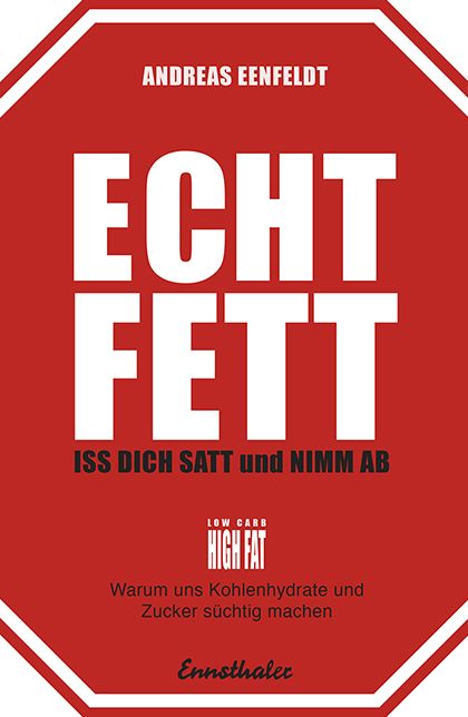 Echt fett - Iss dich satt und nimm ab: Warum uns Kohlenhydrate und Zucker süchtig machen