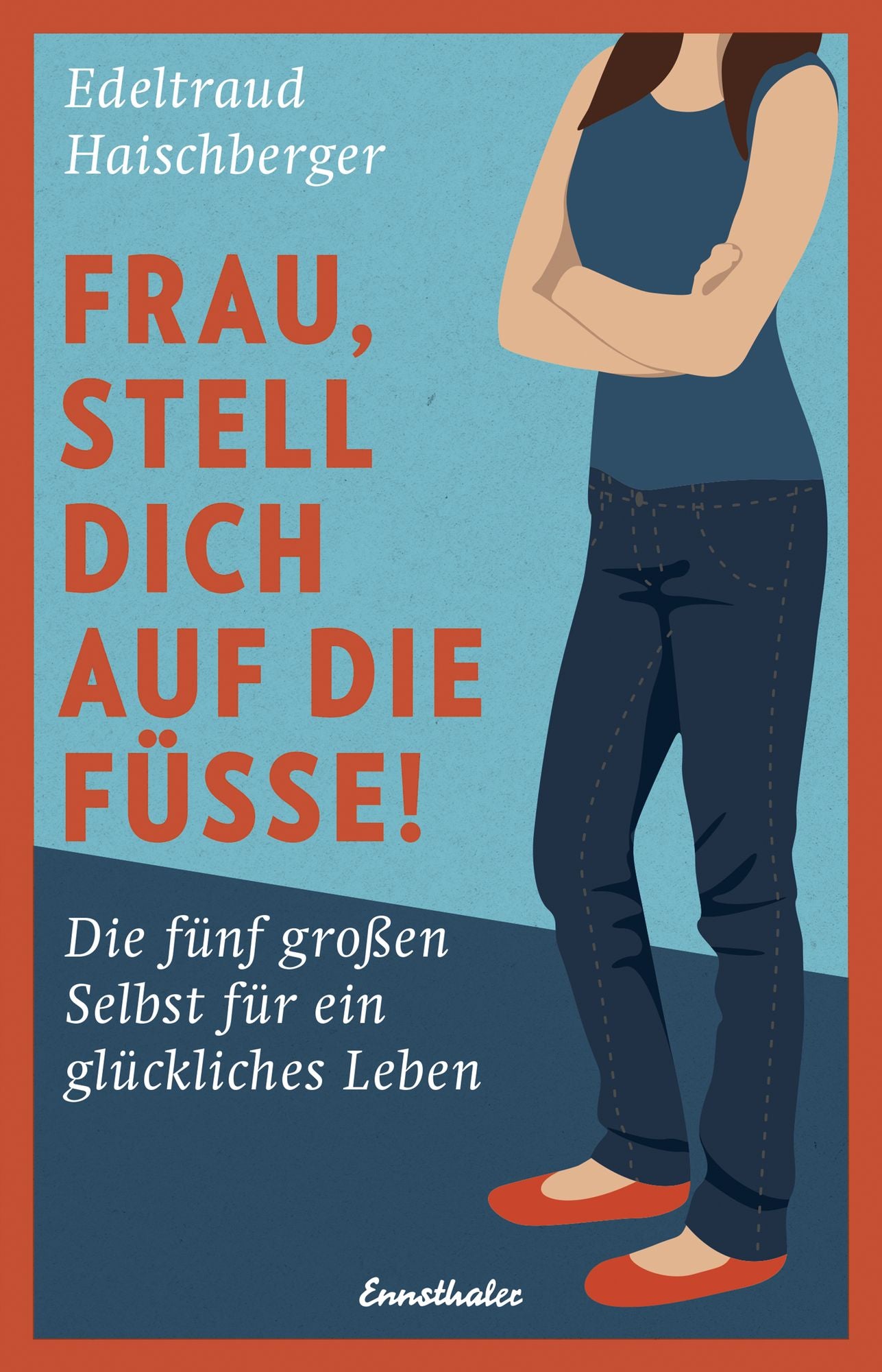 Frau, stell dich auf die Füße!: Die fünf großen Selbst für ein glückliches Leben