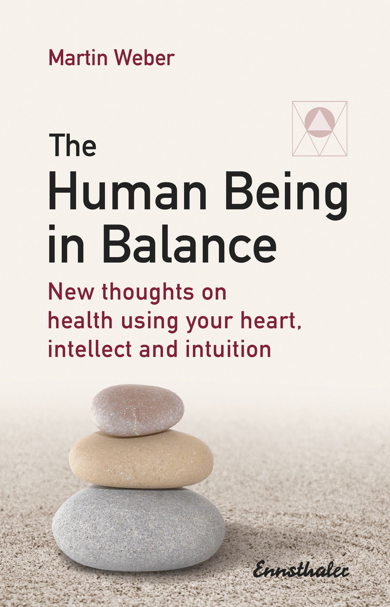 The Human Being in Balance: New thoughts on health using your heart, intellect and intuition