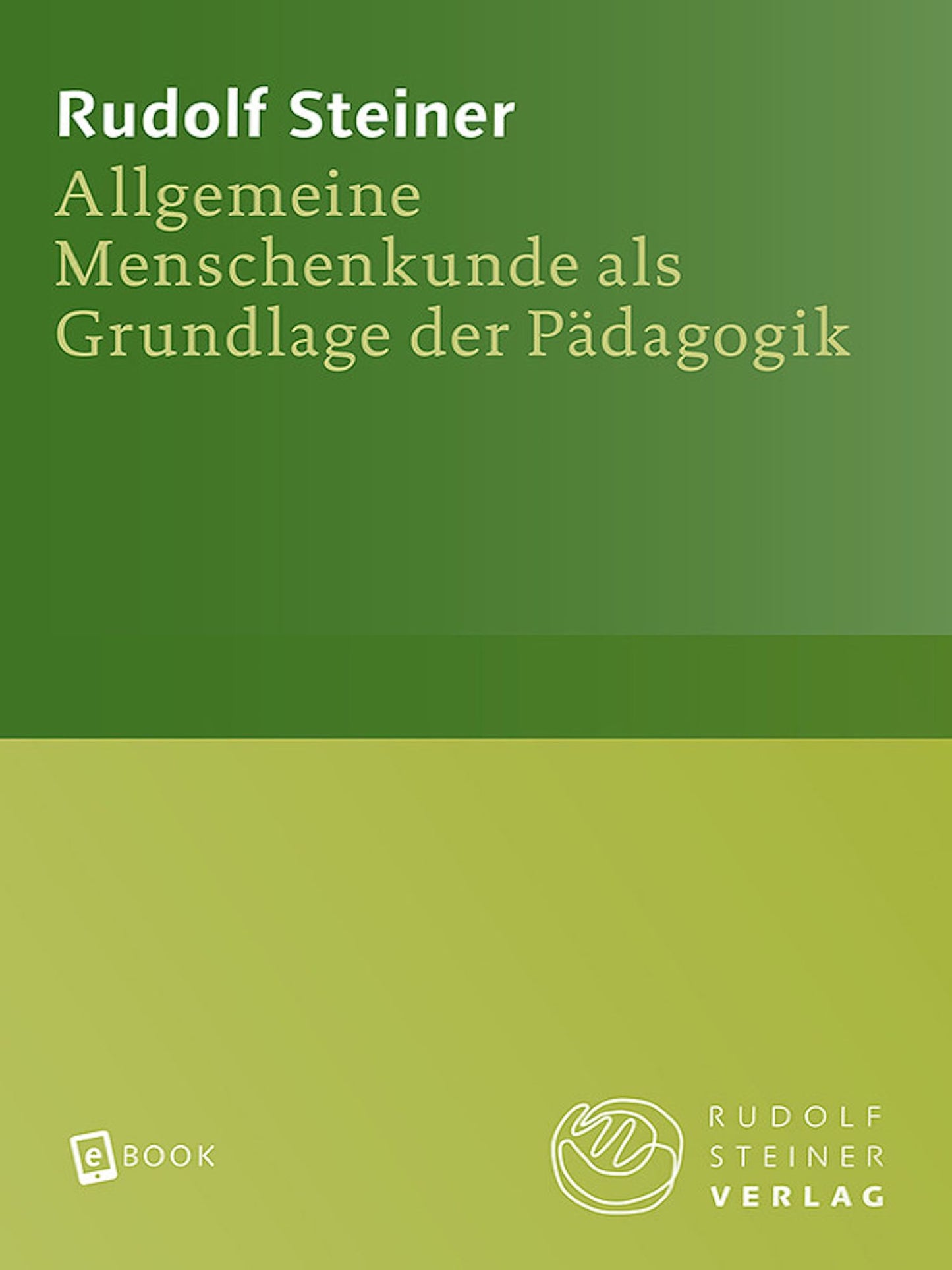Allgemeine Menschenkunde als Grundlage der Pädagogik: 14 Vorträge und 1 Ansprache, Stuttgart 1919. Ein pädagogischer Grundkurs, Teil 1