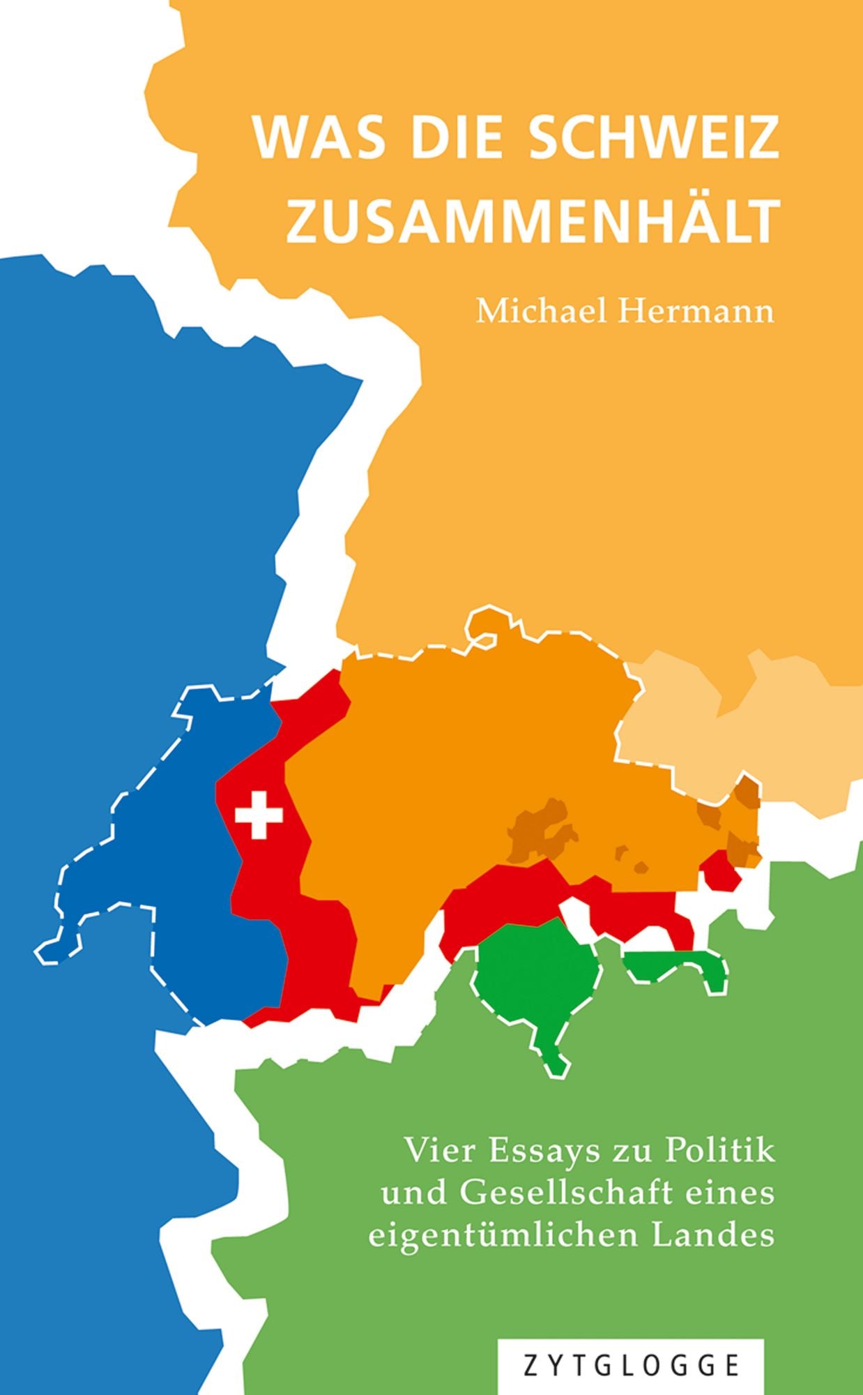 Was die Schweiz zusammenhält: Vier Essays zu Politik und Gesellschaft eines eigentümlichen Landes