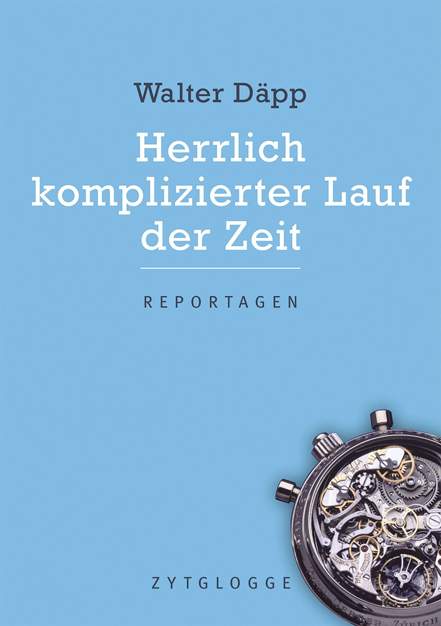 Herrlich komplizierter Lauf der Zeit: Reportagen