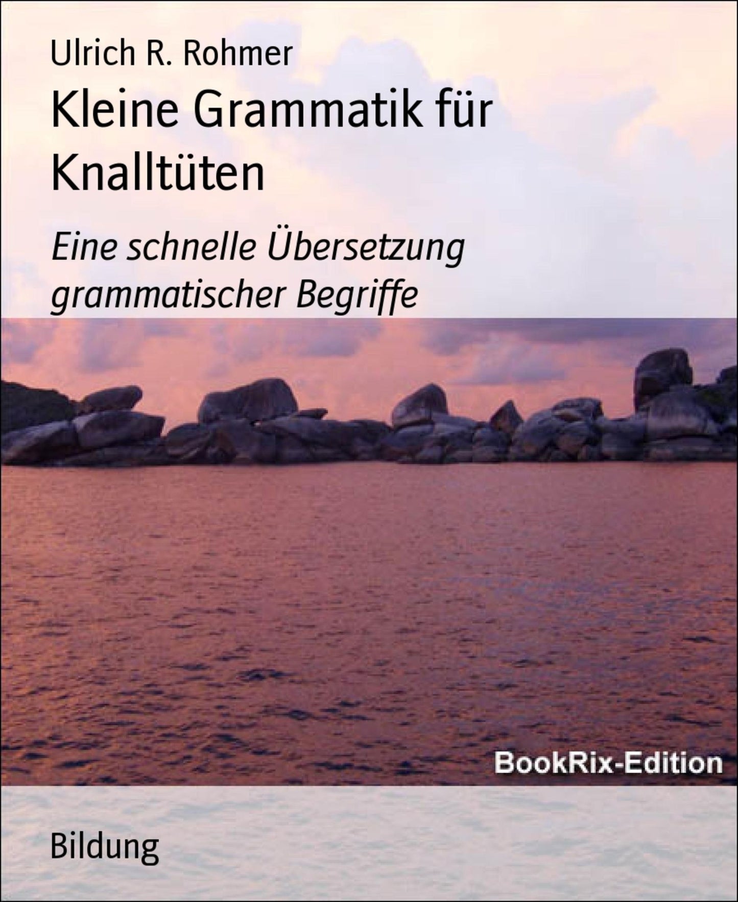Kleine Grammatik für Knalltüten: Eine schnelle Übersetzung grammatischer Begriffe