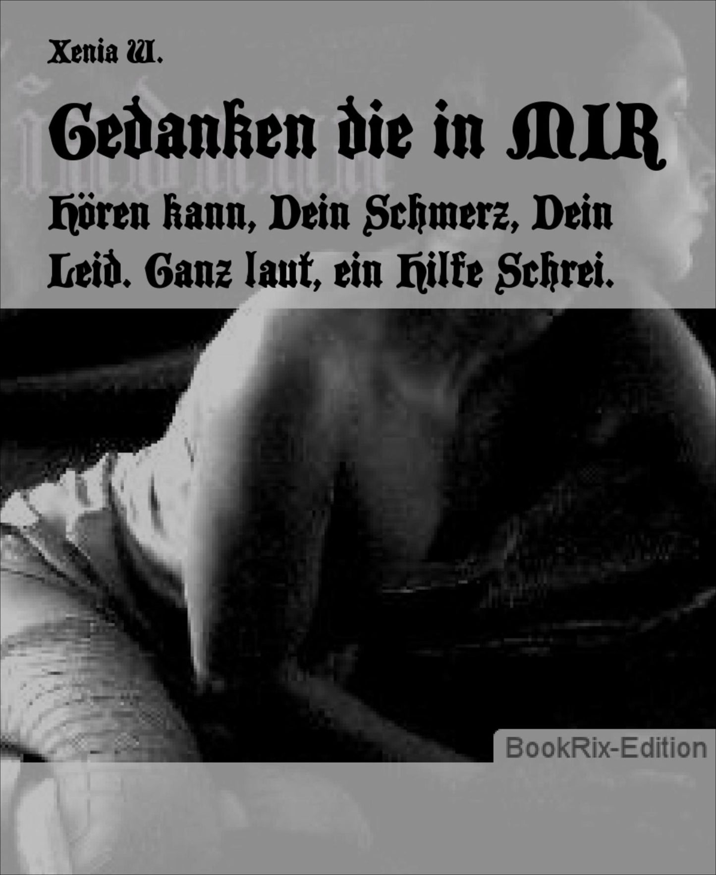 Gedanken die in MIR: Hören kann, Dein Schmerz, Dein Leid. Ganz laut, ein Hilfe Schrei.