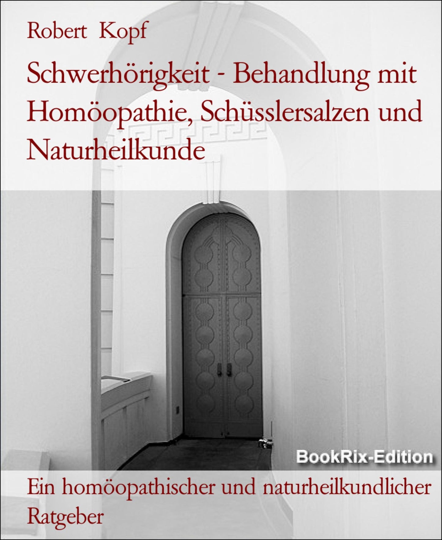 Schwerhörigkeit - Hypakusis behandeln mit Homöopathie, Schüsslersalzen (Biochemie) und Naturheilkunde: Ein homöopathischer, biochemischer und naturheilkundlicher Ratgeber