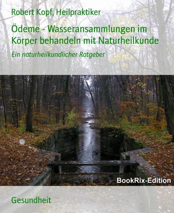 Ödeme - Wasseransammlungen im Körper behandeln mit Naturheilkunde: Ein naturheilkundlicher Ratgeber