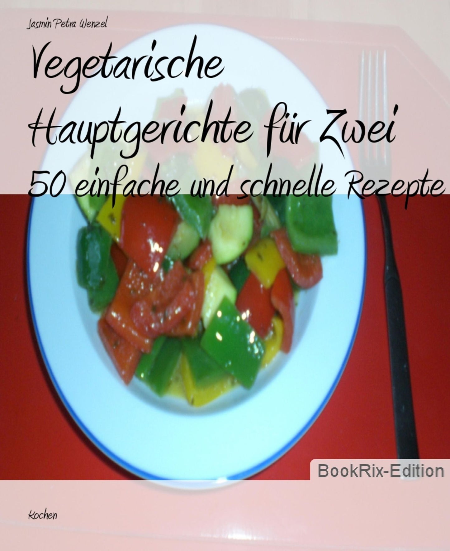 Vegetarische Hauptgerichte für Zwei: 50 einfache und schnelle Rezepte