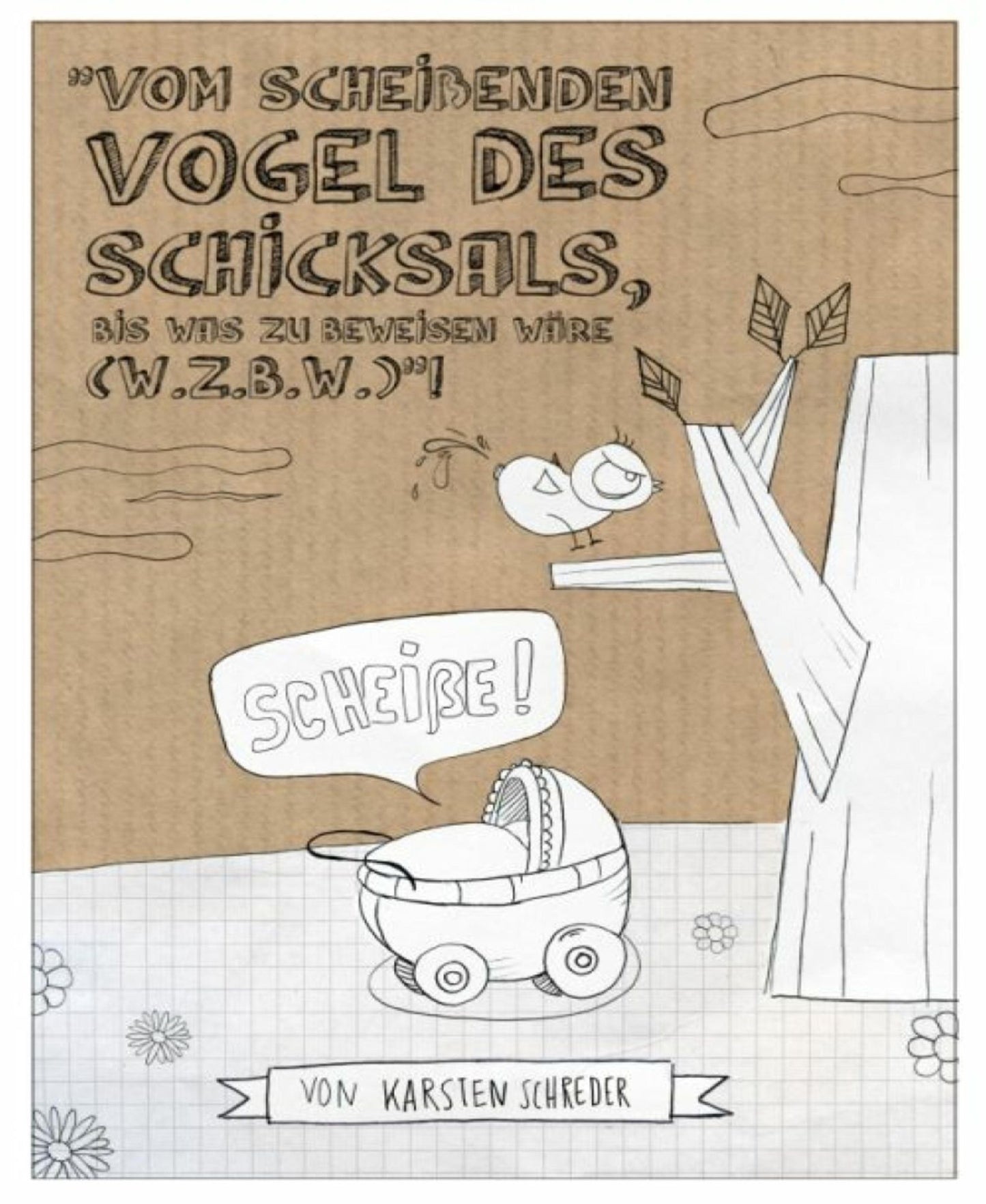 Vom scheißenden Vogel des Schicksals, bis was zu beweisen wäre (w.z.b.w.)!