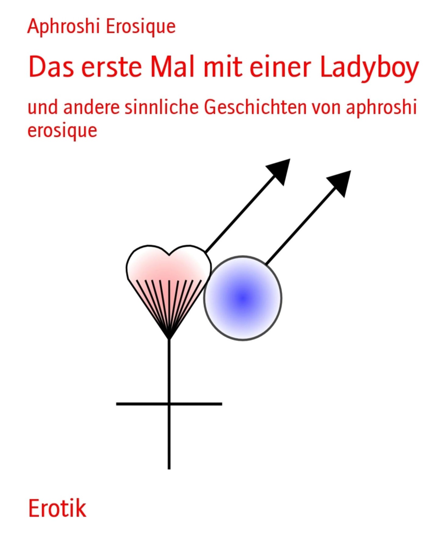 Das erste Mal mit einer Ladyboy: und andere sinnliche Geschichten von aphroshi erosique