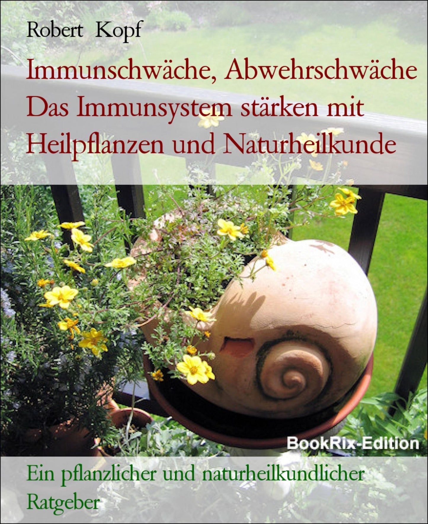 Immunschwäche, Abwehrschwäche Das Immunsystem stärken mit Pflanzenheilkunde, Akupressur und Wasserheilkunde: Ein pflanzlicher und naturheilkundlicher Ratgeber