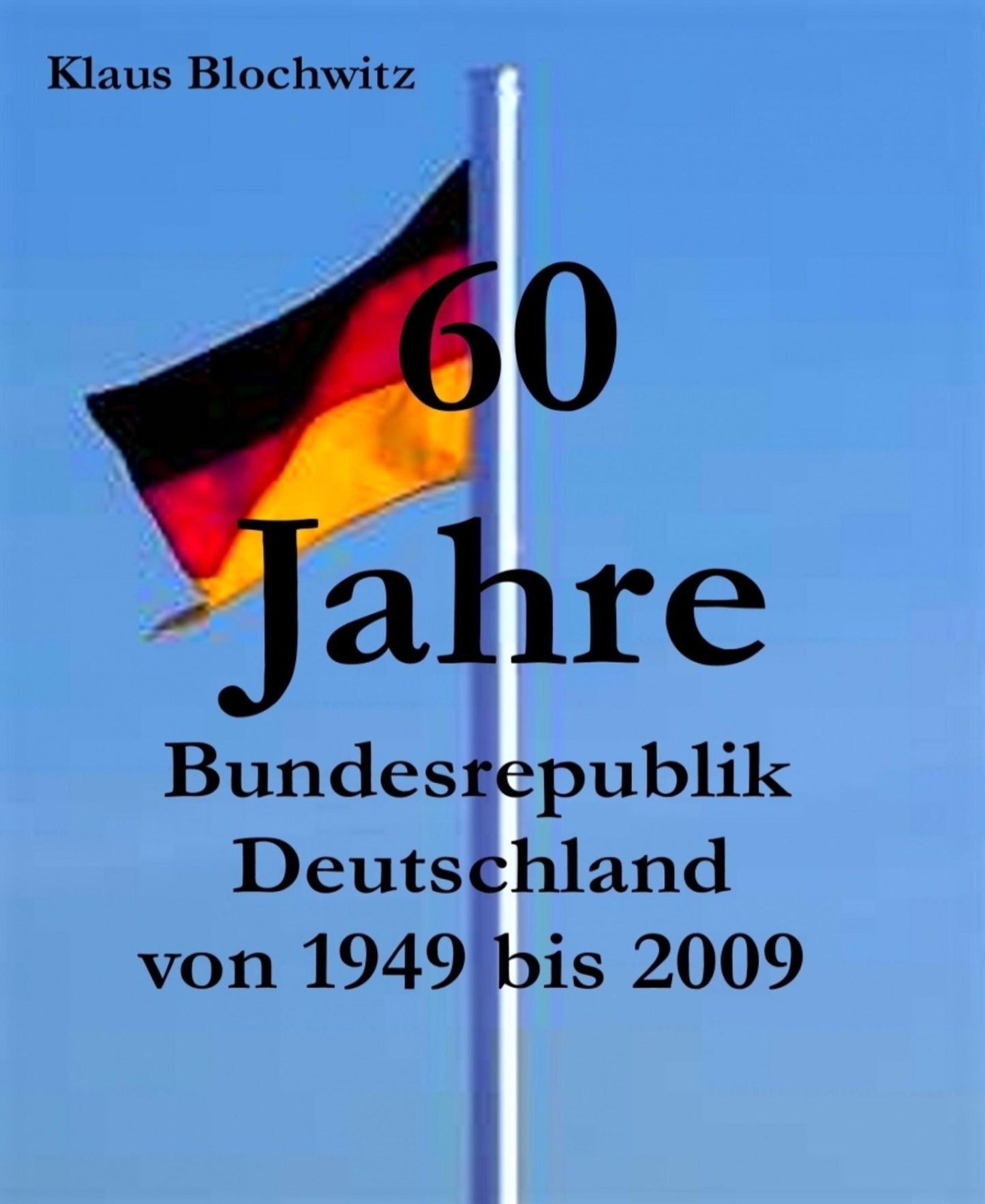 60 Jahre Bundesrepublik Deutschland: von 1949 bis 2009