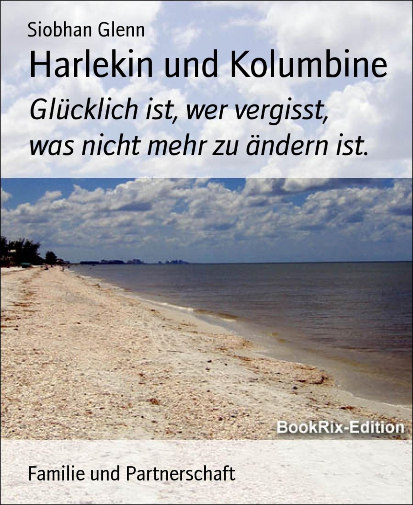 Harlekin und Kolumbine: Glücklich ist, wer vergisst, was nicht mehr zu ändern ist.
