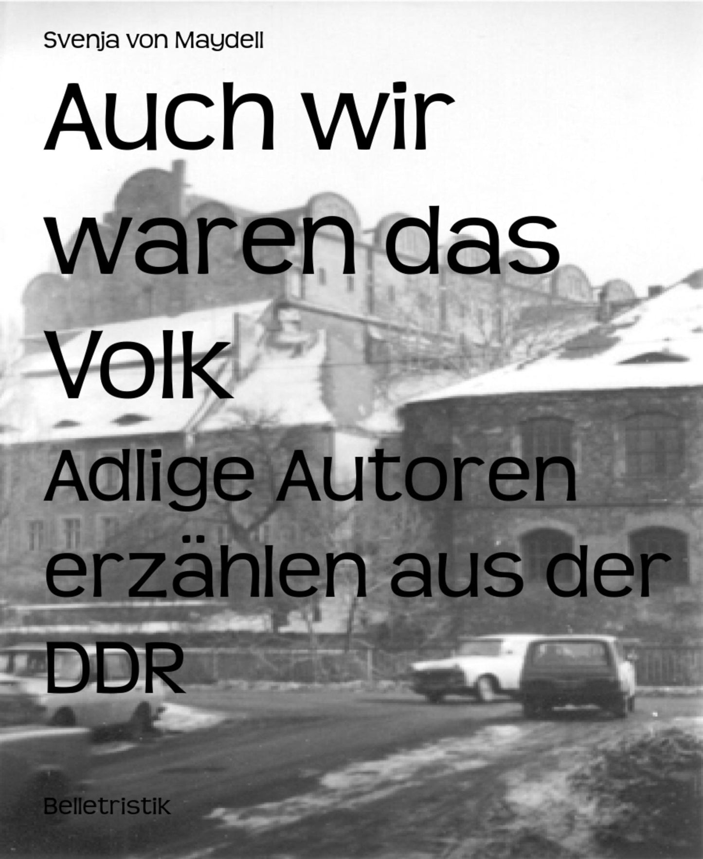 Auch wir waren das Volk: Adlige Autoren erzählen aus der DDR
