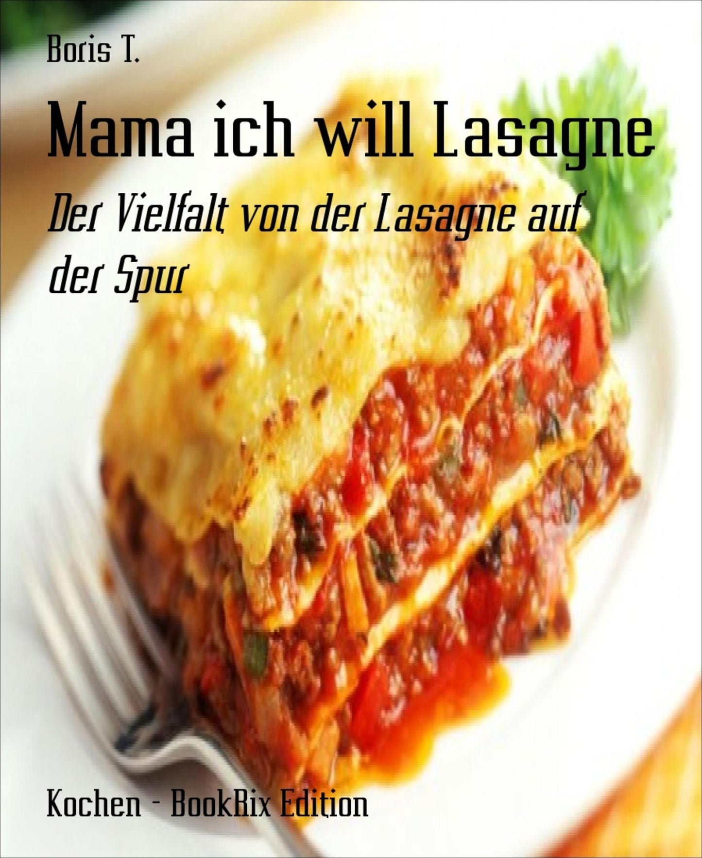 Mama ich will Lasagne: Der Vielfalt von der Lasagne auf der Spur