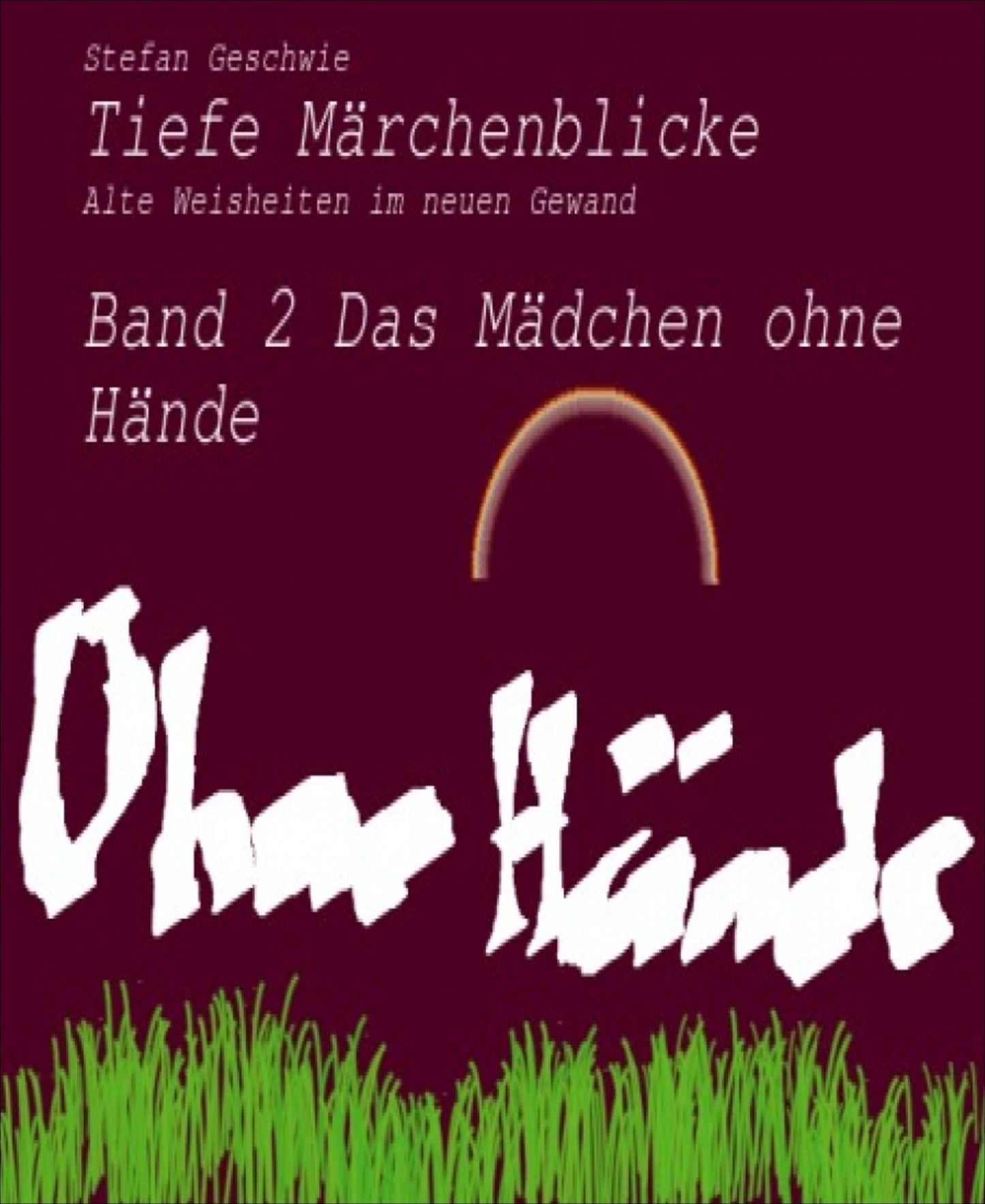 Tiefe Märchenblicke - Alte Weisheiten im neuen Gewand: Band 2 Das Mädchen ohne Hände