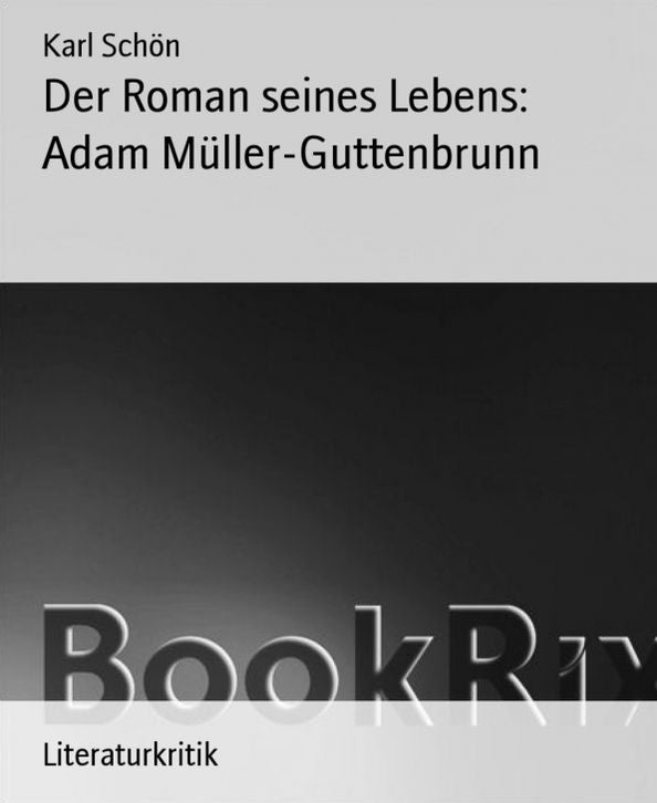 Der Roman seines Lebens: Adam Müller-Guttenbrunn