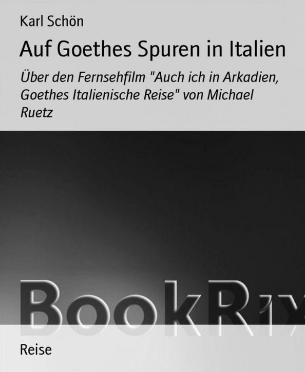 Auf Goethes Spuren in Italien: Über den Fernsehfilm "Auch ich in Arkadien, Goethes Italienische Reise" von Michael Ruetz