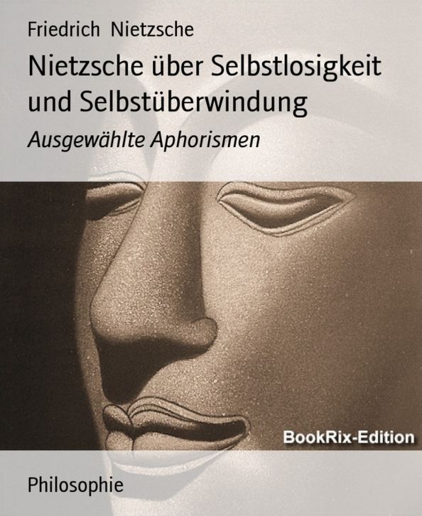 Nietzsche über Selbstlosigkeit und Selbstüberwindung: Ausgewählte Aphorismen