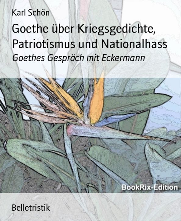Goethe über Kriegsgedichte, Patriotismus und Nationalhass: Goethes Gespräch mit Eckermann