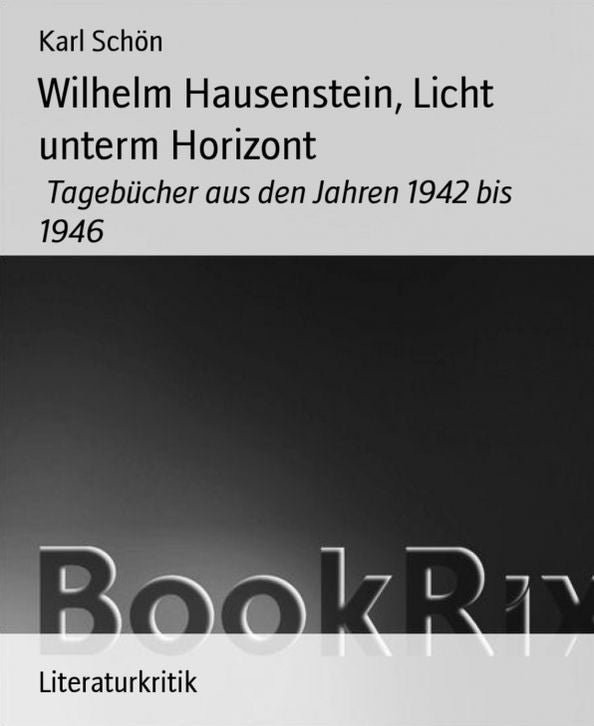 Wilhelm Hausenstein, Licht unterm Horizont: Tagebücher aus den Jahren 1942 bis 1946