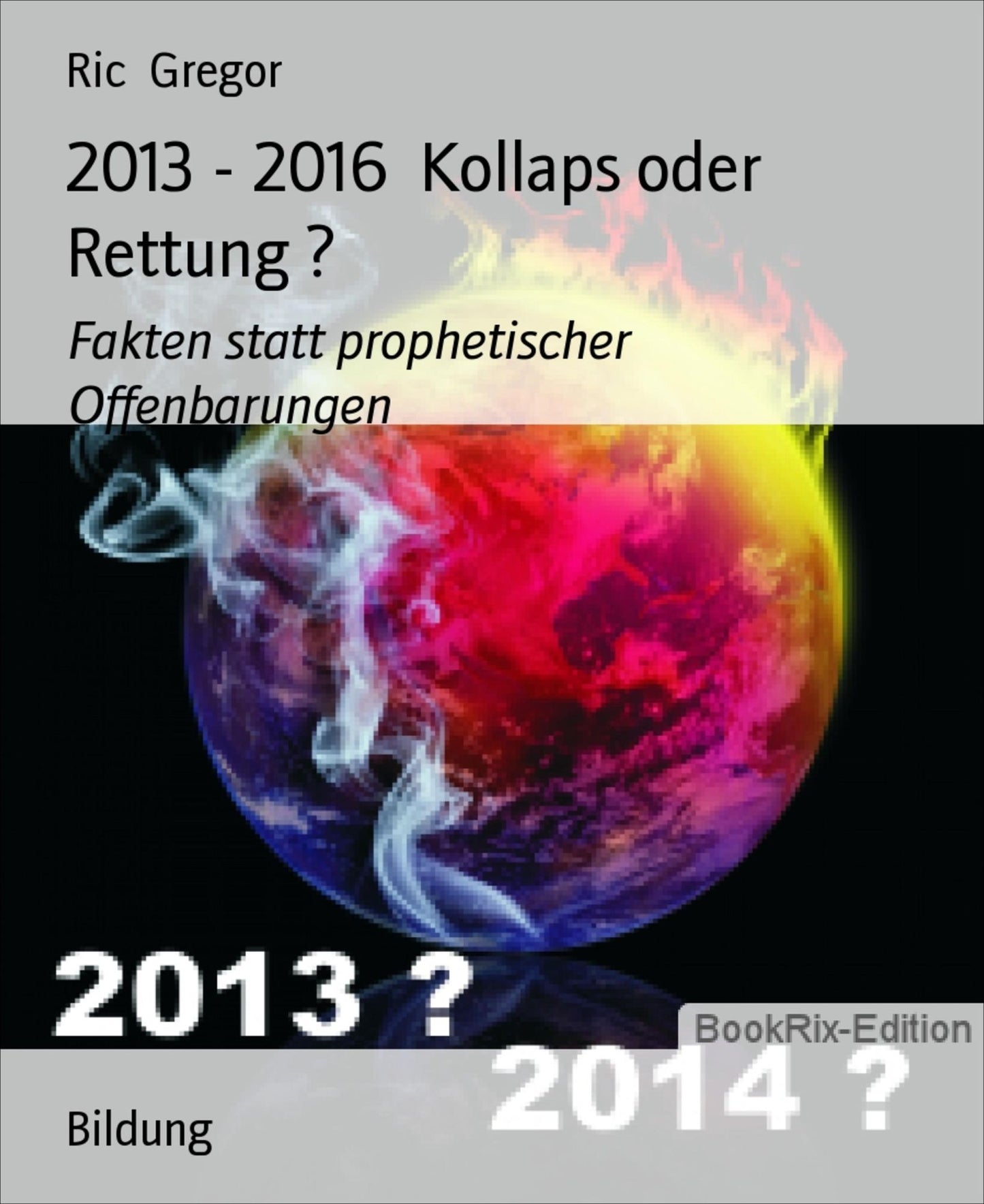 2013 - 2016 Kollaps oder Rettung ?: Fakten statt prophetischer Offenbarungen
