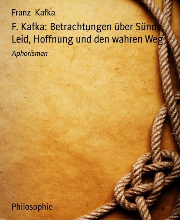 F. Kafka: Betrachtungen über Sünde, Leid, Hoffnung und den wahren Weg: Aphorismen