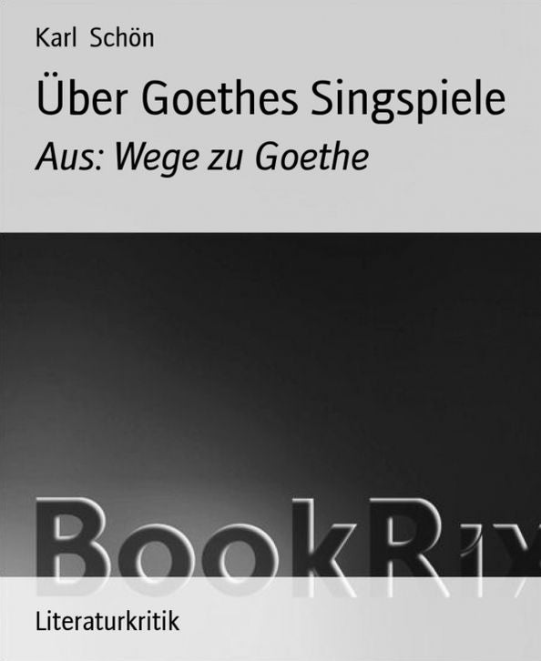 Über Goethes Singspiele: Aus: Wege zu Goethe