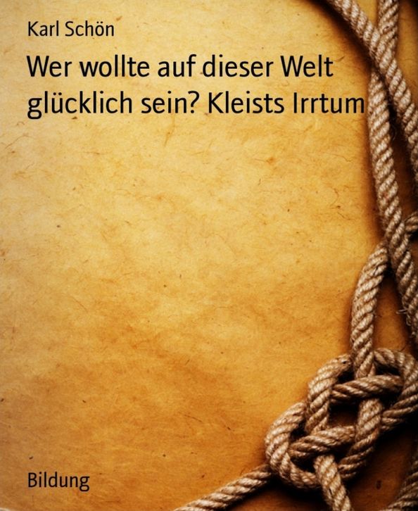 Wer wollte auf dieser Welt glücklich sein? Kleists Irrtum