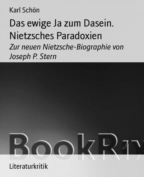 Das ewige Ja zum Dasein. Nietzsches Paradoxien: Zur neuen Nietzsche-Biographie von Joseph P. Stern