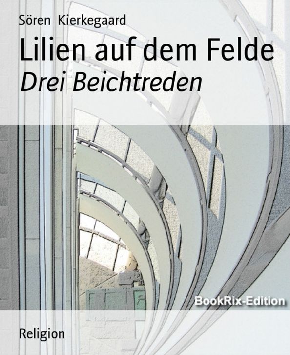 Lilien auf dem Felde: Drei Beichtreden