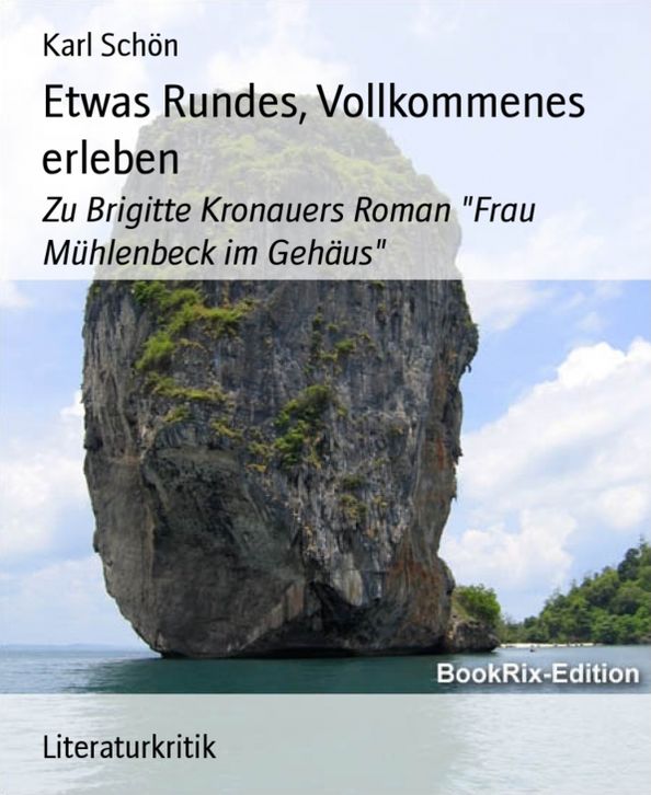 Etwas Rundes, Vollkommenes erleben: Zu Brigitte Kronauers Roman "Frau Mühlenbeck im Gehäus