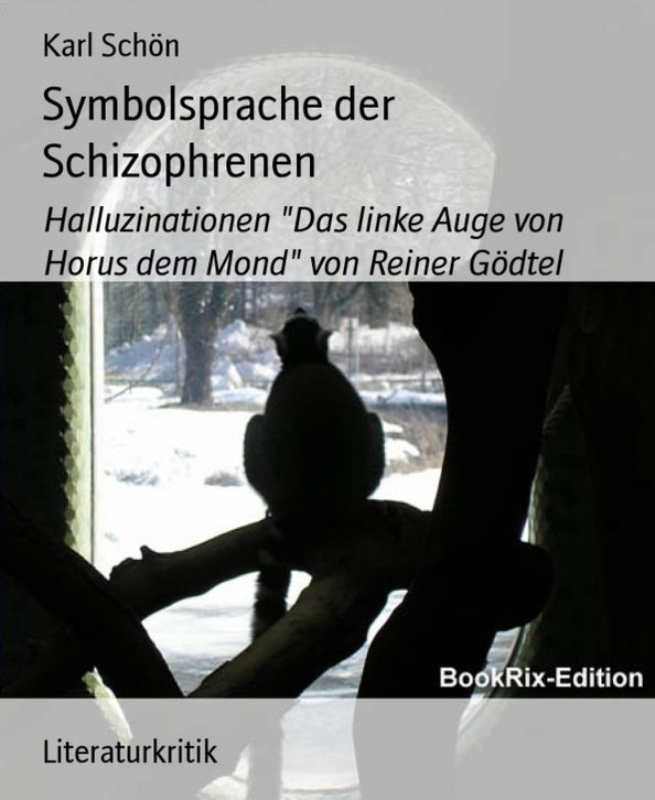 Symbolsprache der Schizophrenen: Halluzinationen "Das linke Auge von Horus dem Mond" von Reiner Gödtel