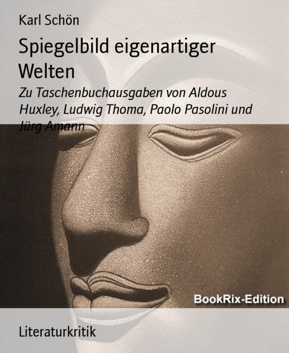 Spiegelbild eigenartiger Welten: Zu Taschenbuchausgaben von Aldous Huxley, Ludwig Thoma, Paolo Pasolini und Jürg Amann