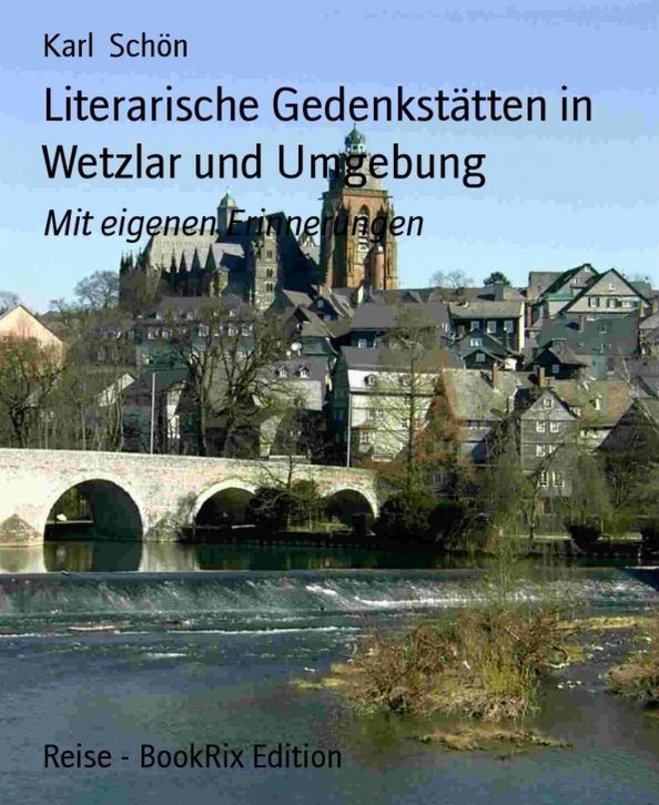 Literarische Gedenkstätten in Wetzlar und Umgebung: Mit eigenen Erinnerungen